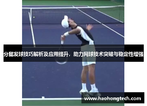 分腿发球技巧解析及应用提升，助力网球技术突破与稳定性增强
