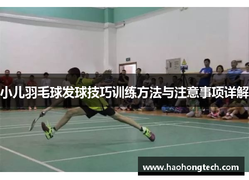小儿羽毛球发球技巧训练方法与注意事项详解
