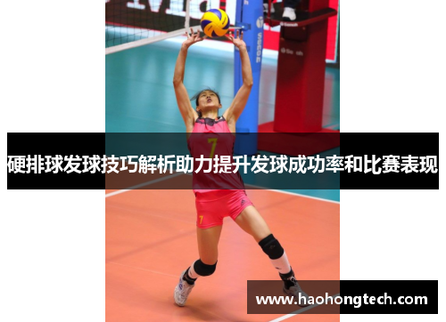 硬排球发球技巧解析助力提升发球成功率和比赛表现